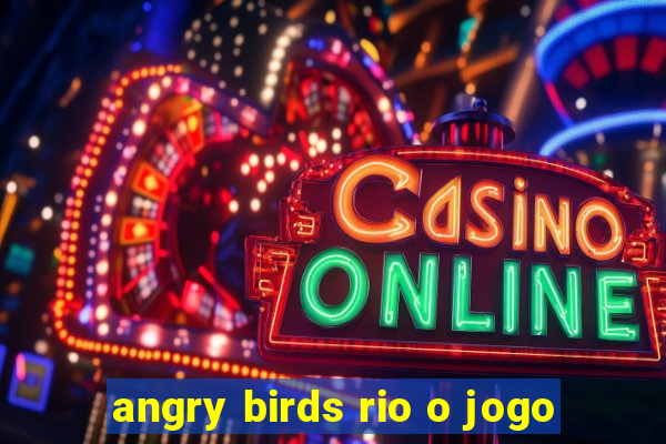 angry birds rio o jogo